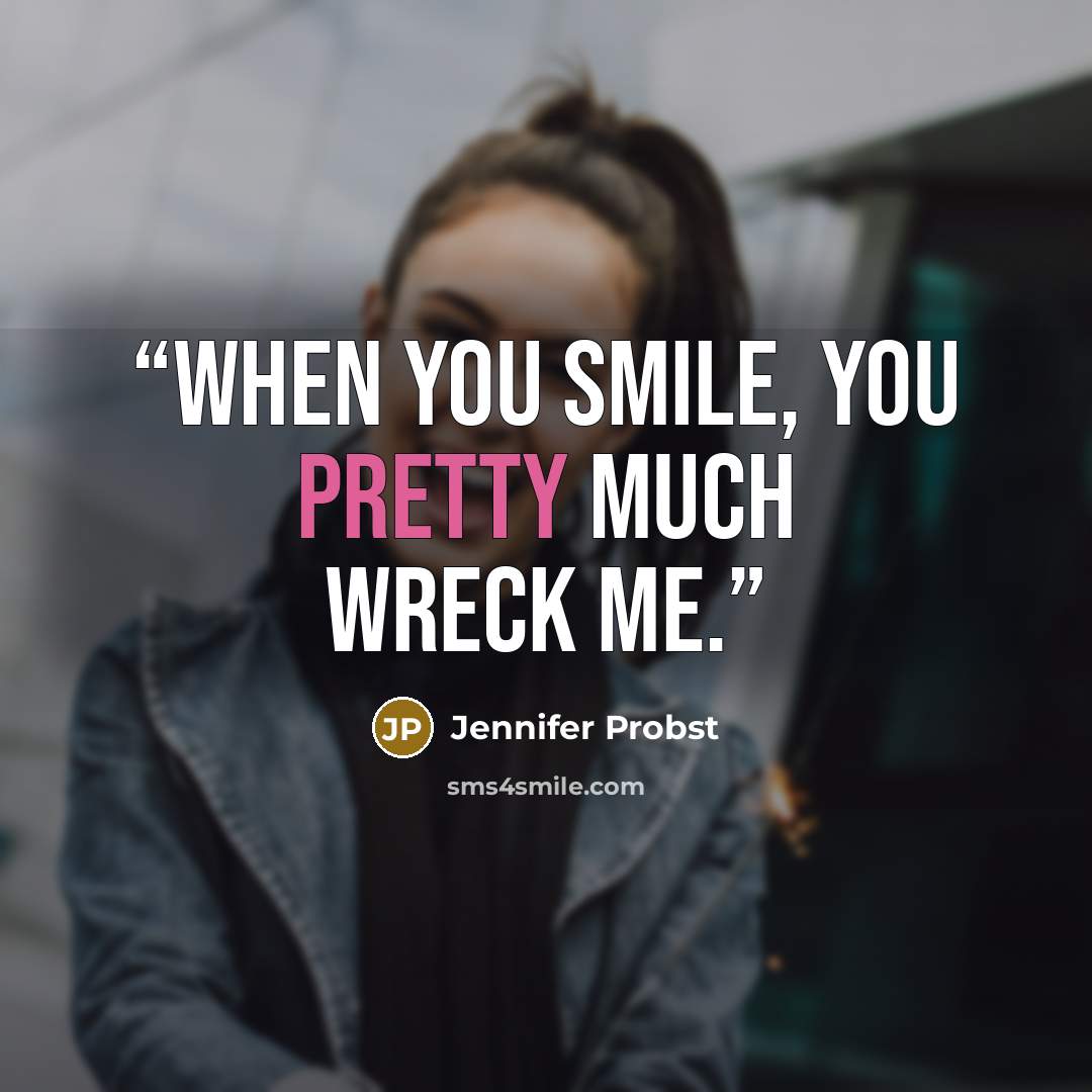 “When you smile, you pretty much wreck me.” quote by Jennifer Probst