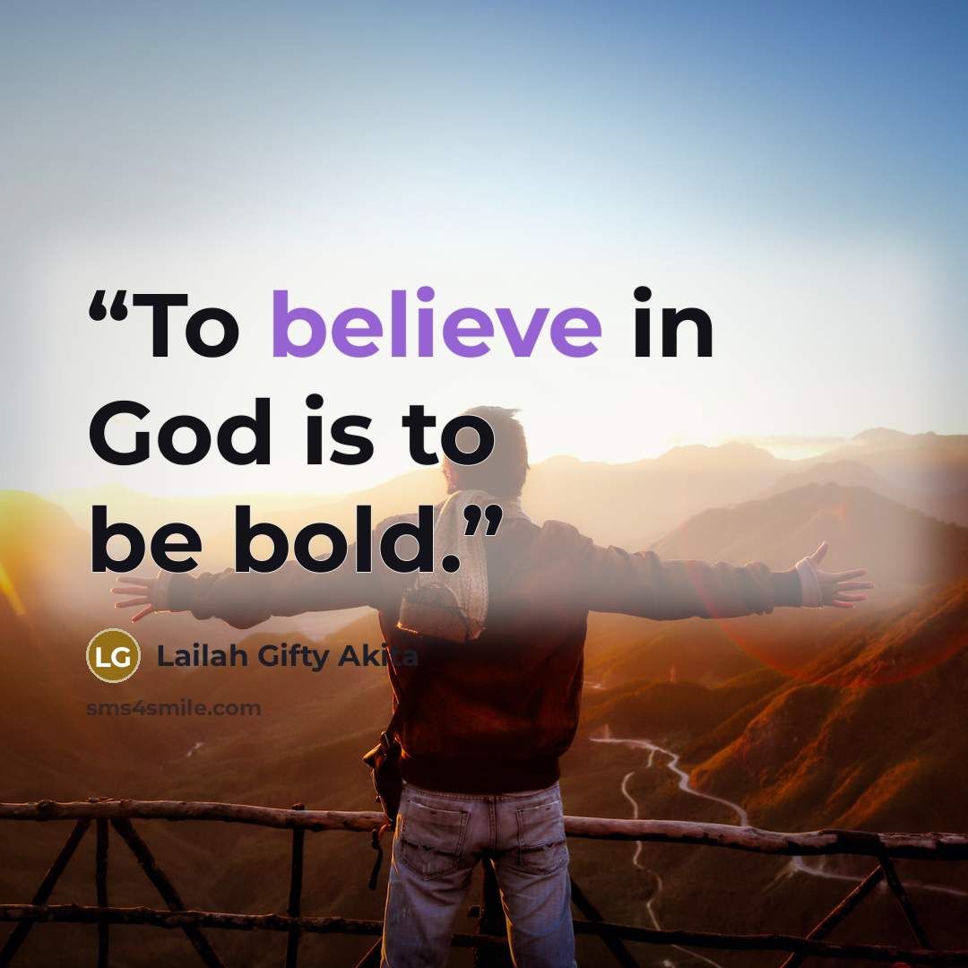 “To believe in God is to be bold.” quote by Lailah Gifty Akita