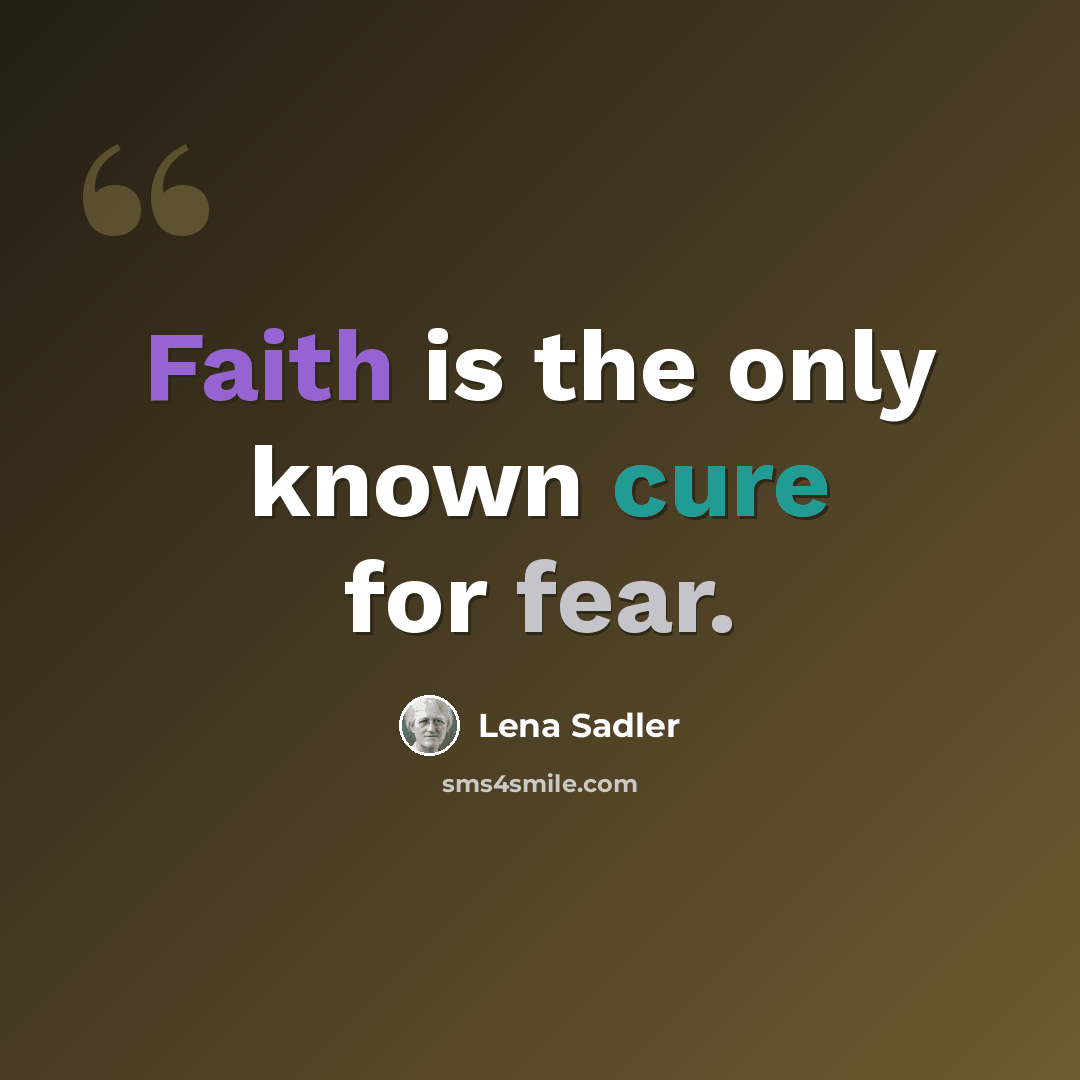 “Faith is the only known cure for fear.” quote by Lena Sadler