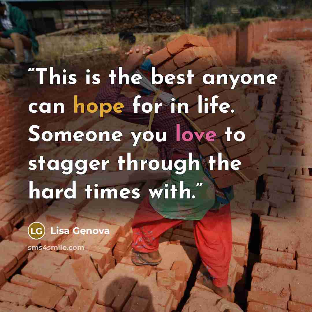 “This is the best anyone can hope for in life. Someone you love to stagger through the hard times with.” quote by Lisa Genova