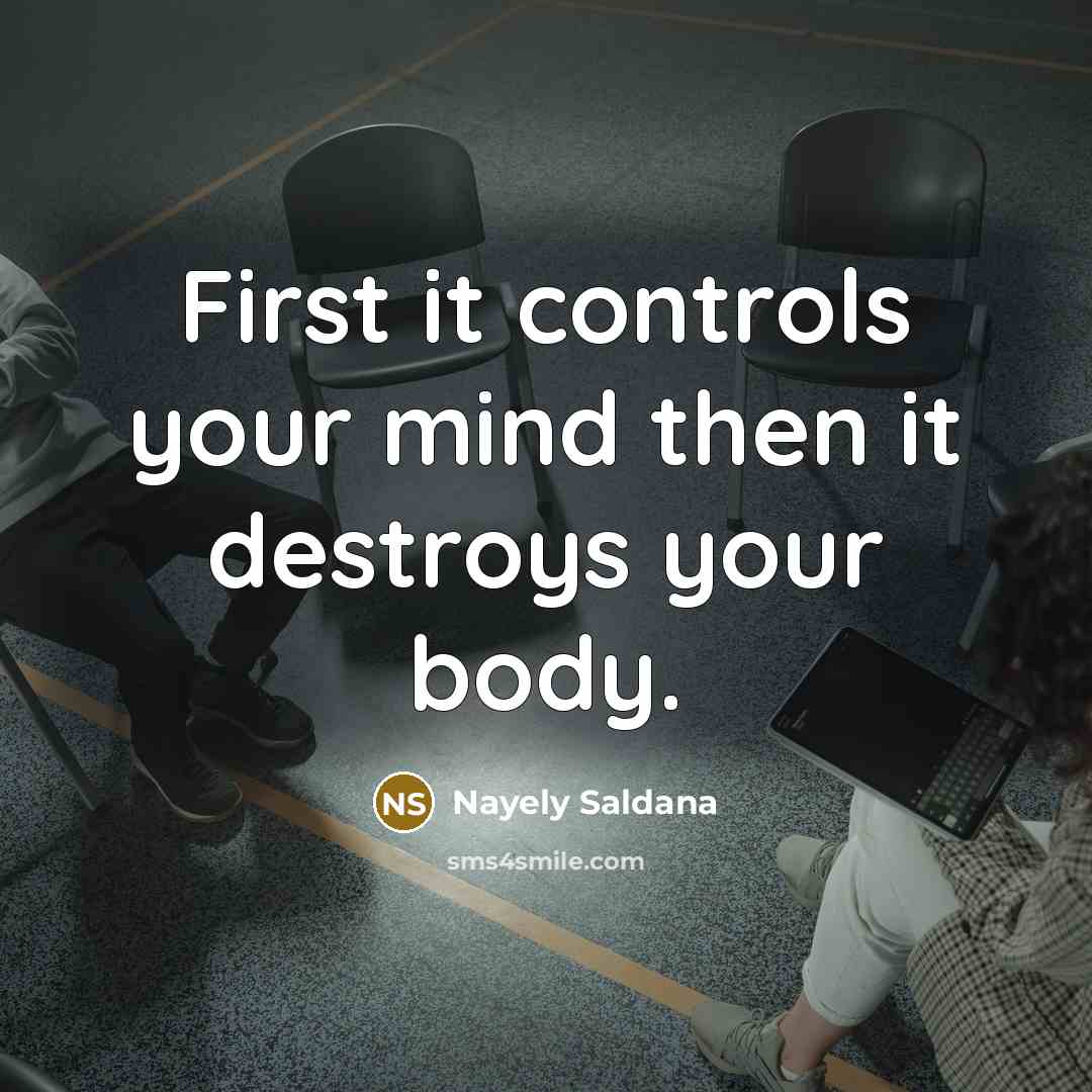 “First it controls your mind then it destroys your body.” quote by Nayely Saldana