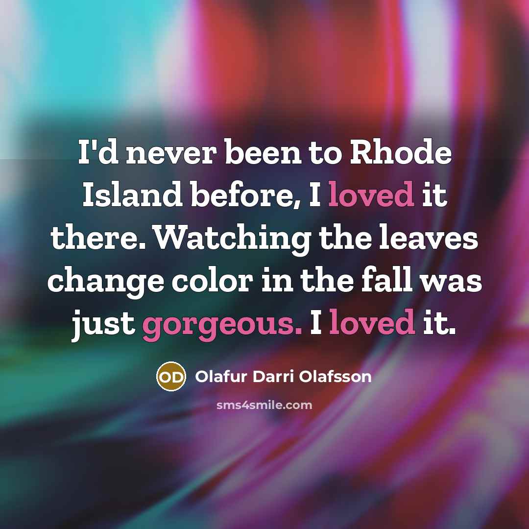 “I'd never been to Rhode Island before, I loved it there. Watching the leaves change color in the fall was just gorgeous. I loved it.” quote by Olafur Darri Olafsson