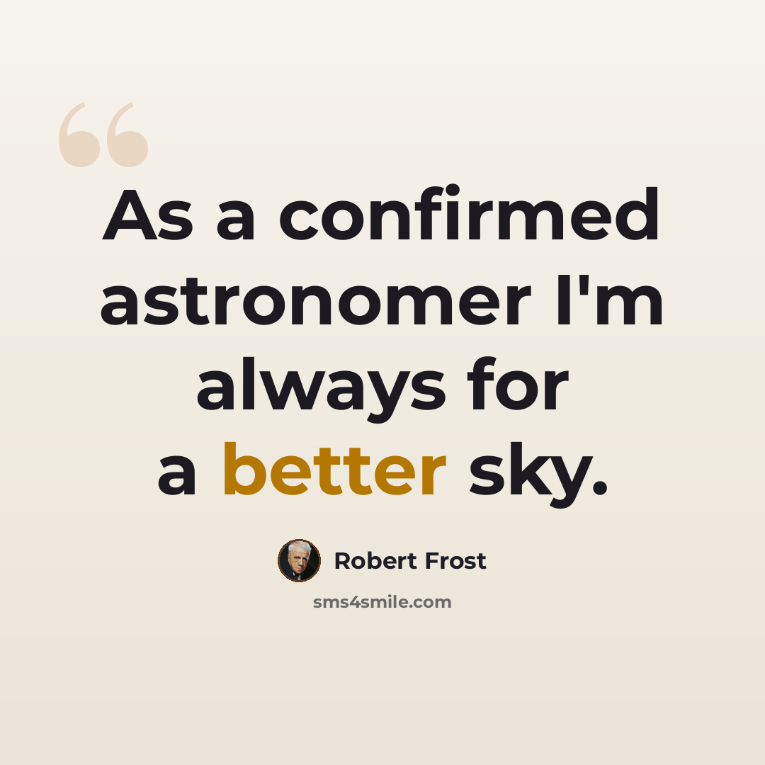 “As a confirmed astronomer I'm always for a better sky.” quote by Robert Frost