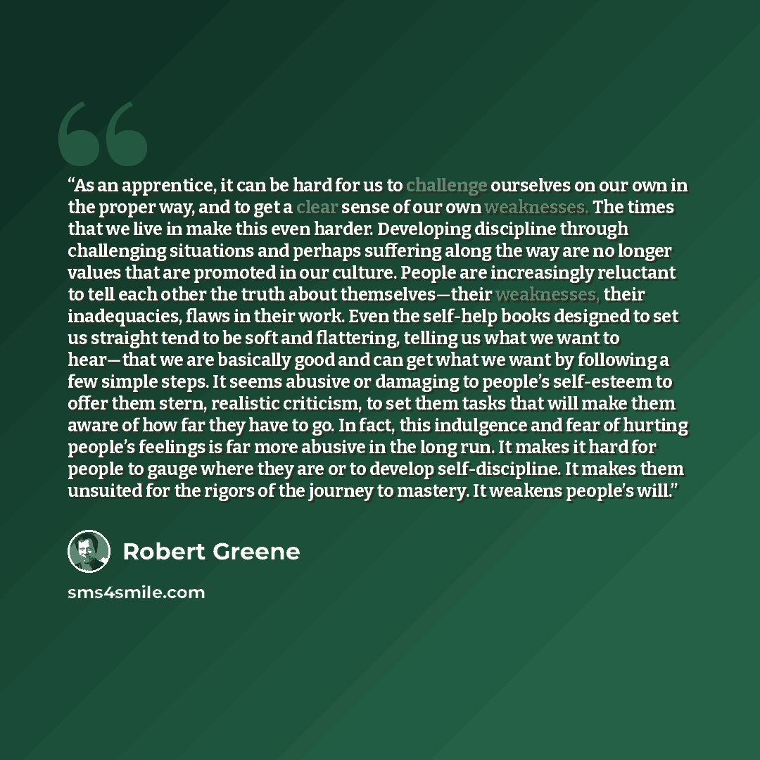 “As an apprentice, it can be hard for us to challenge ourselves on our own in the proper way, and to get a clear sense of our own weaknesses. The times that we live in make this even harder. Developing discipline through challenging situations and perhaps suffering along the way are no longer…” quote by Robert Greene