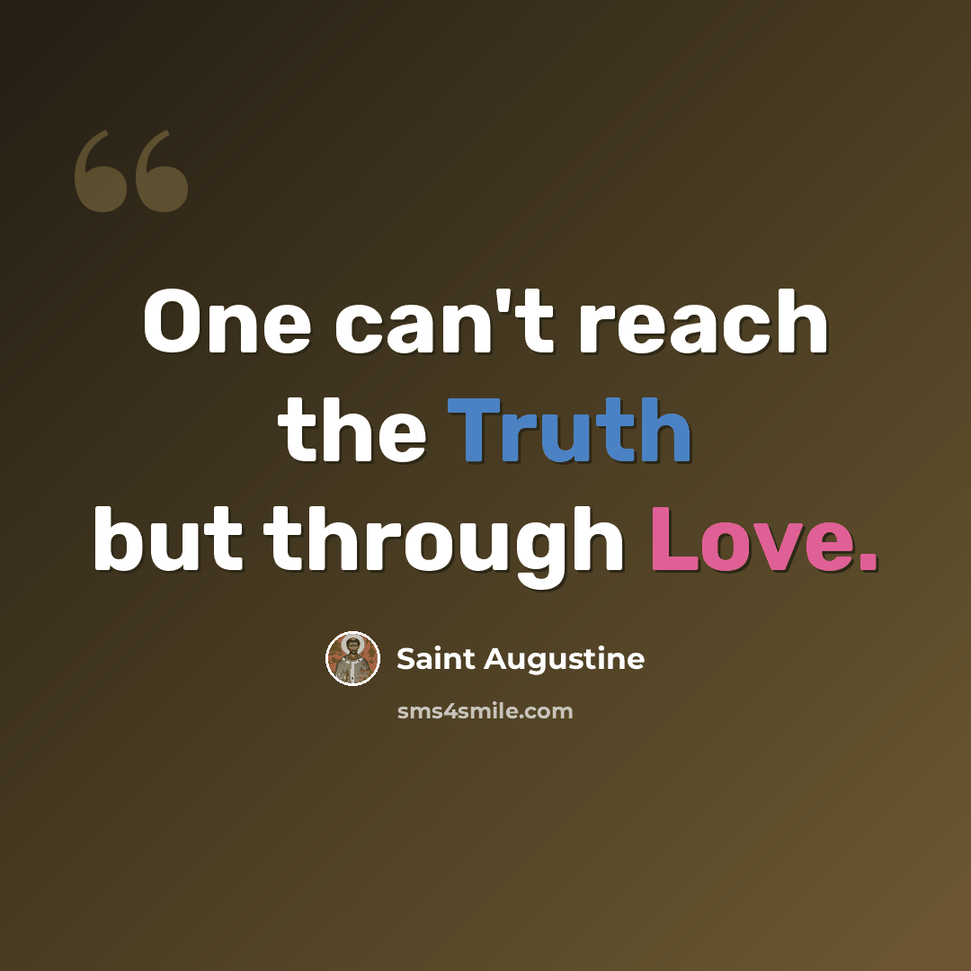 “One can't reach the Truth but through Love.” quote by Saint Augustine
