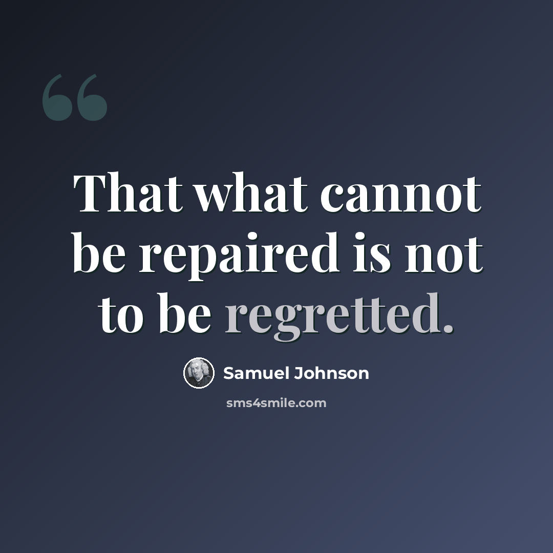 “That what cannot be repaired is not to be regretted.” quote by Samuel Johnson