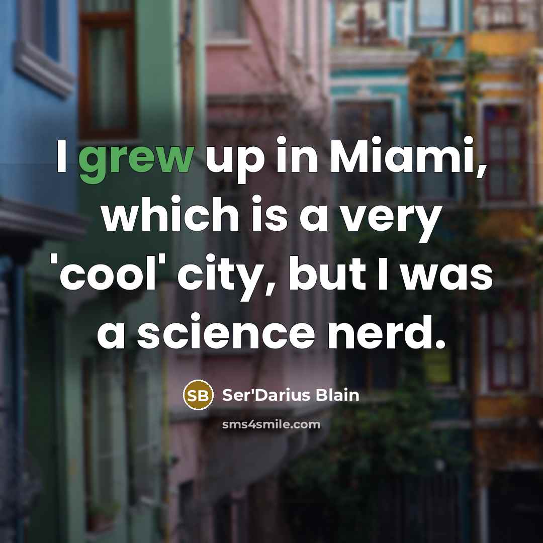 “I grew up in Miami, which is a very 'cool' city, but I was a science nerd.” quote by Ser'Darius Blain