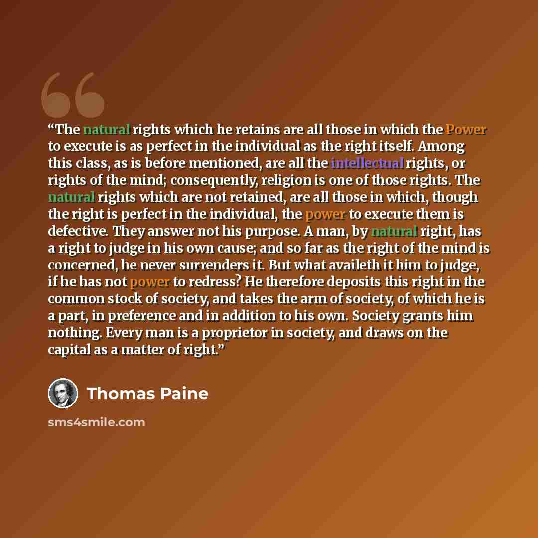 “The natural rights which he retains are all those in which the Power to execute is as perfect in the individual as the right itself. Among this class, as is before mentioned, are all the intellectual rights, or rights of the mind; consequently, religion is one of those rights. The natural rights…” quote by Thomas Paine