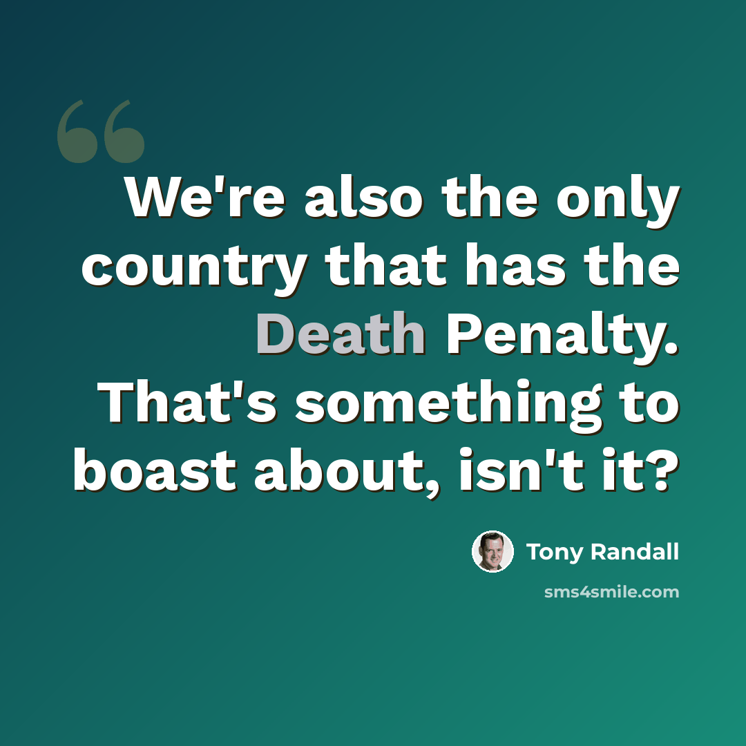 “We're also the only country that has the Death Penalty. That's something to boast about, isn't it?” quote by Tony Randall