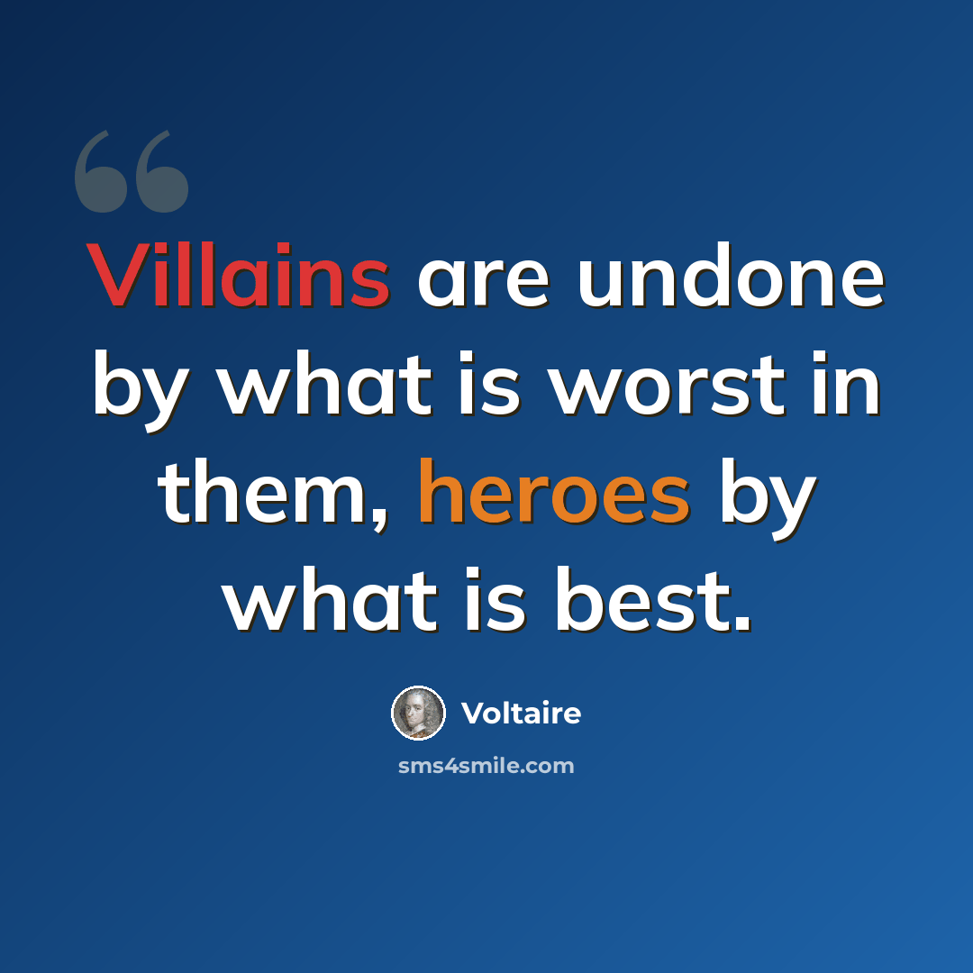 “Villains are undone by what is worst in them, heroes by what is best.” quote by Voltaire