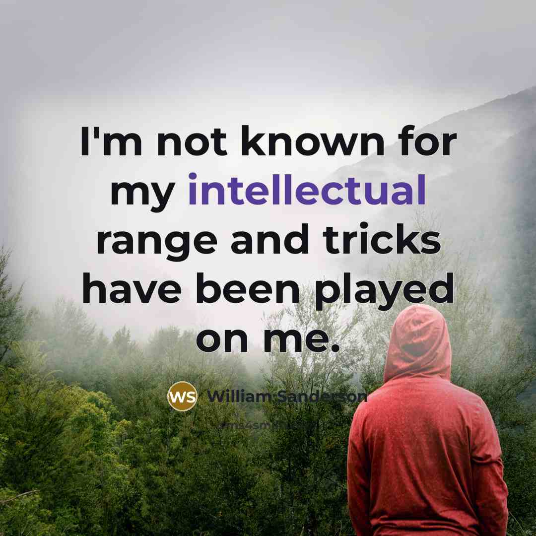 “I'm not known for my intellectual range and tricks have been played on me.” quote by William Sanderson