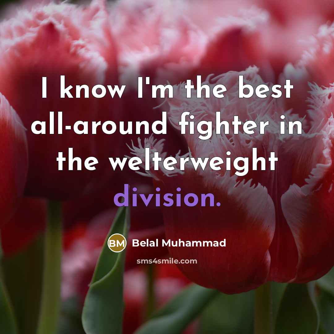 “I know I'm the best all-around fighter in the welterweight division.” quote by Belal Muhammad