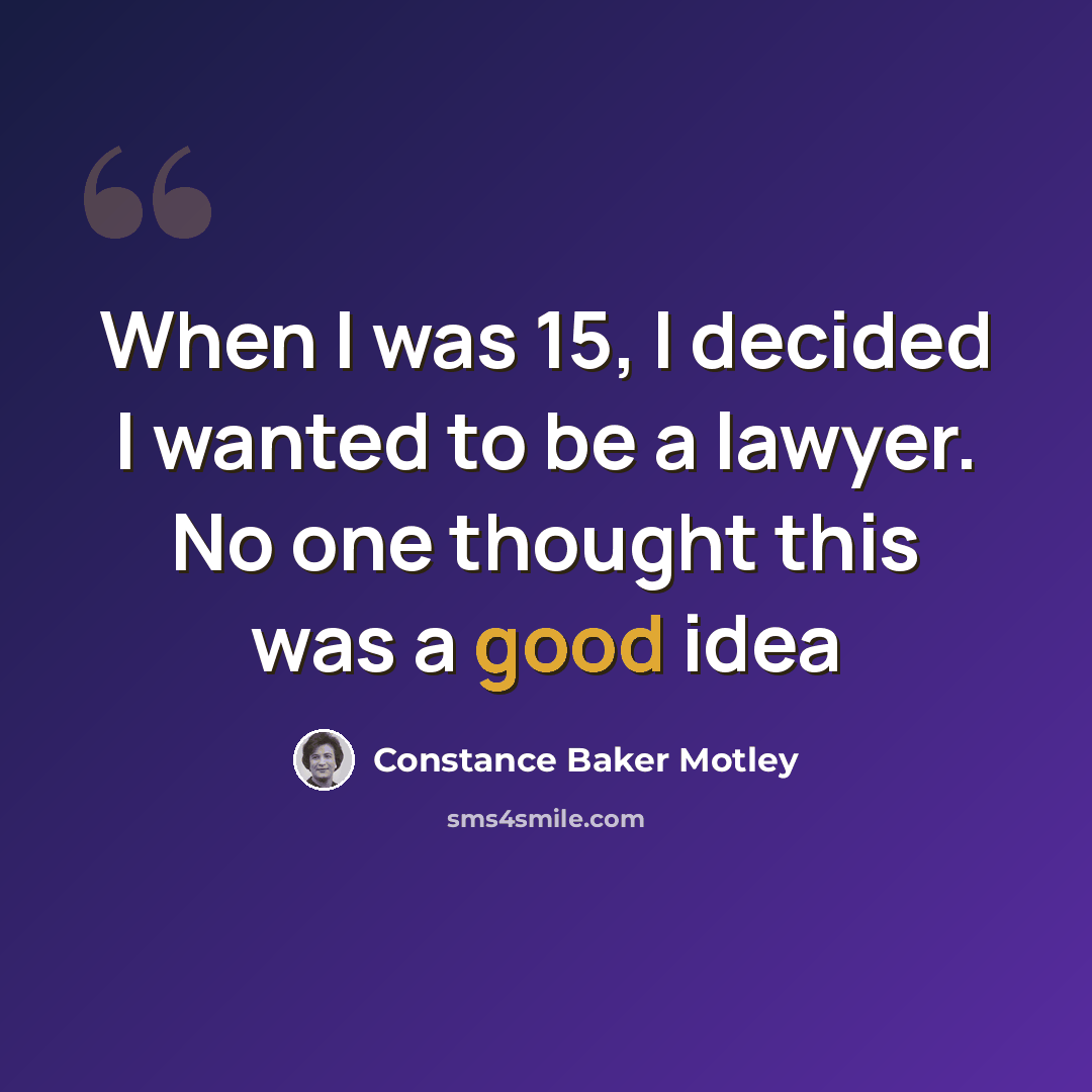 “When I was 15, I decided I wanted to be a lawyer. No one thought this was a good idea” quote by Constance Baker Motley
