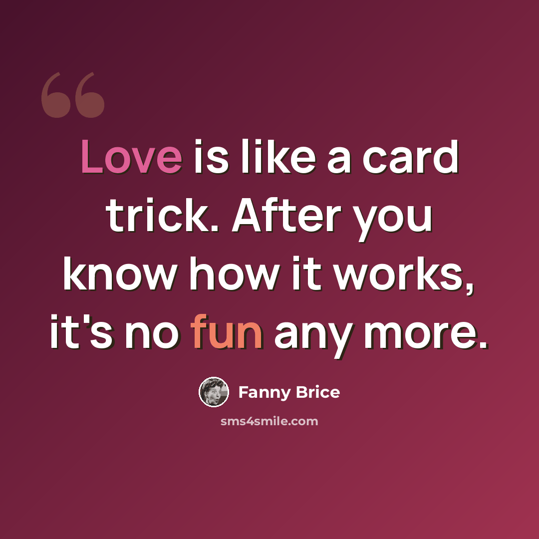 “Love is like a card trick. After you know how it works, it's no fun any more.” quote by Fanny Brice