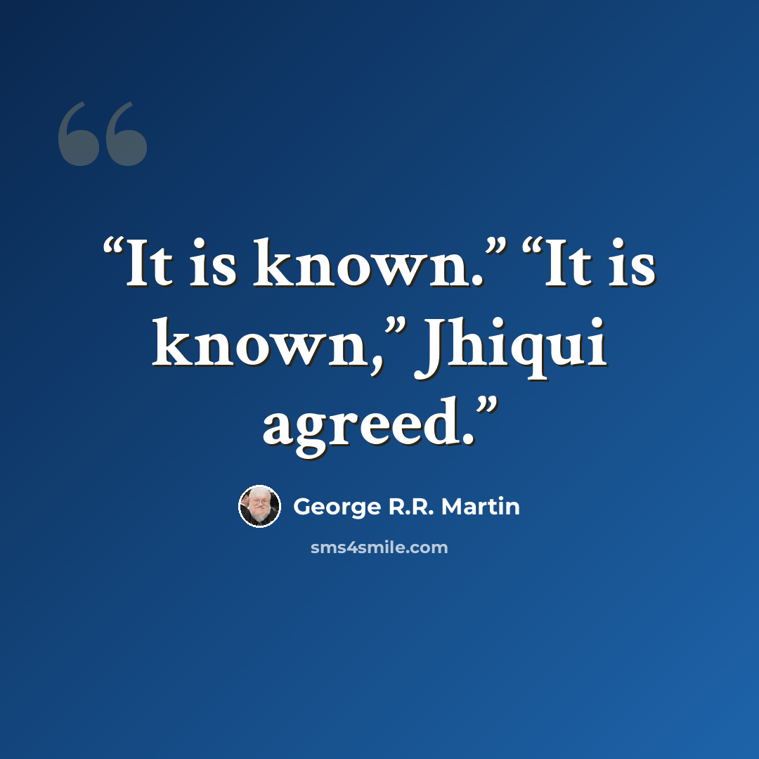 “It is known.” “It is known,” Jhiqui agreed.” quote by George R.R. Martin