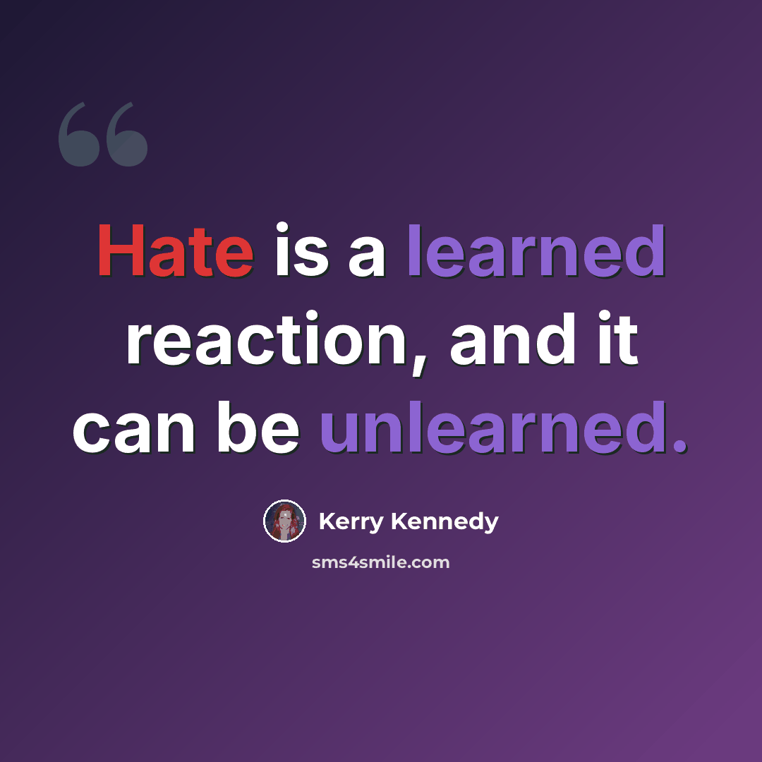 “Hate is a learned reaction, and it can be unlearned.” quote by Kerry Kennedy