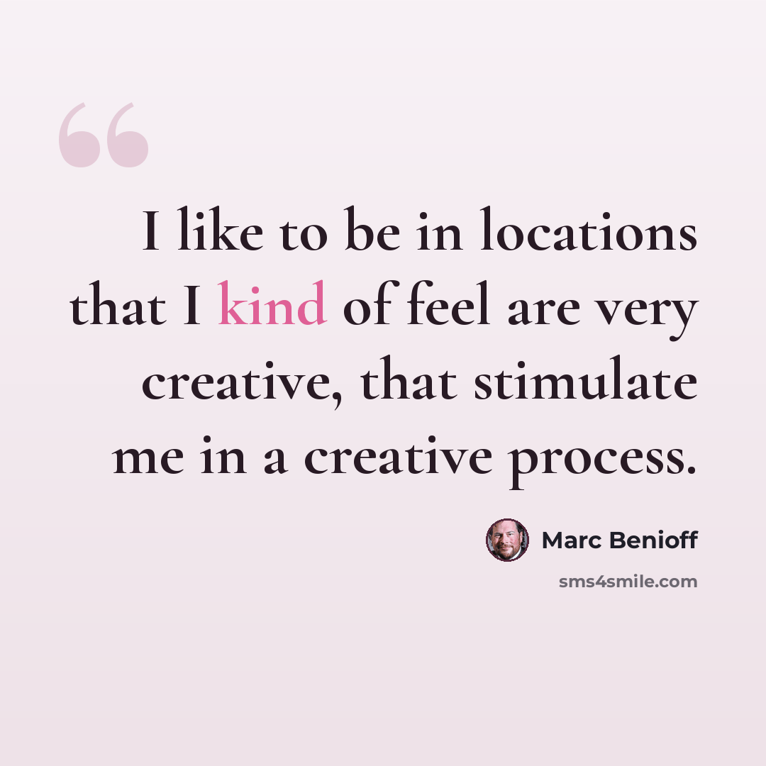 “I like to be in locations that I kind of feel are very creative, that stimulate me in a creative process.” quote by Marc Benioff