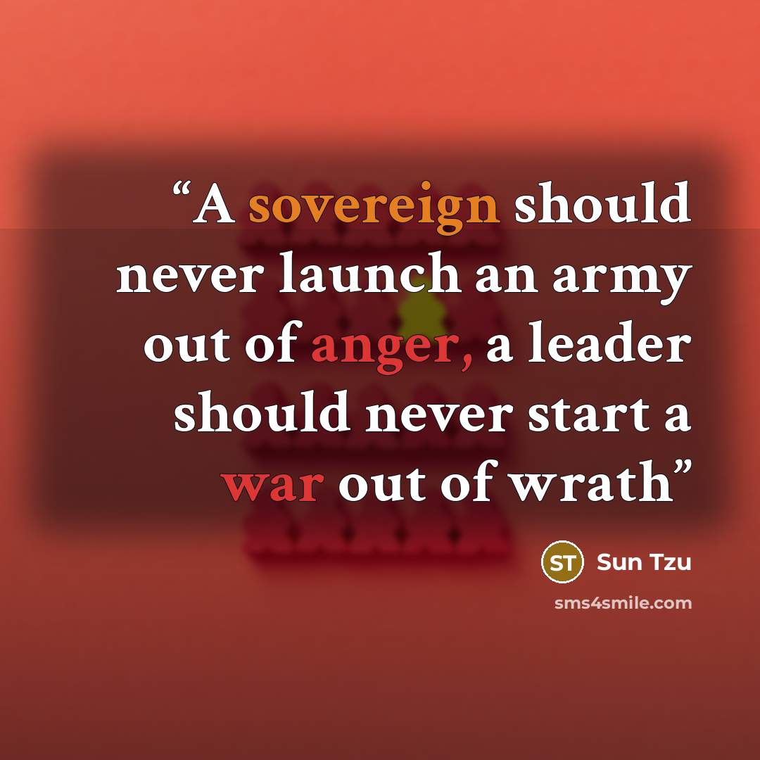 “A sovereign should never launch an army out of anger, a leader should never start a war out of wrath” quote by Sun Tzu
