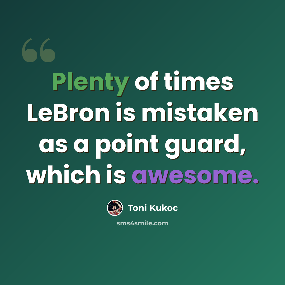 “Plenty of times LeBron is mistaken as a point guard, which is awesome.” quote by Toni Kukoc