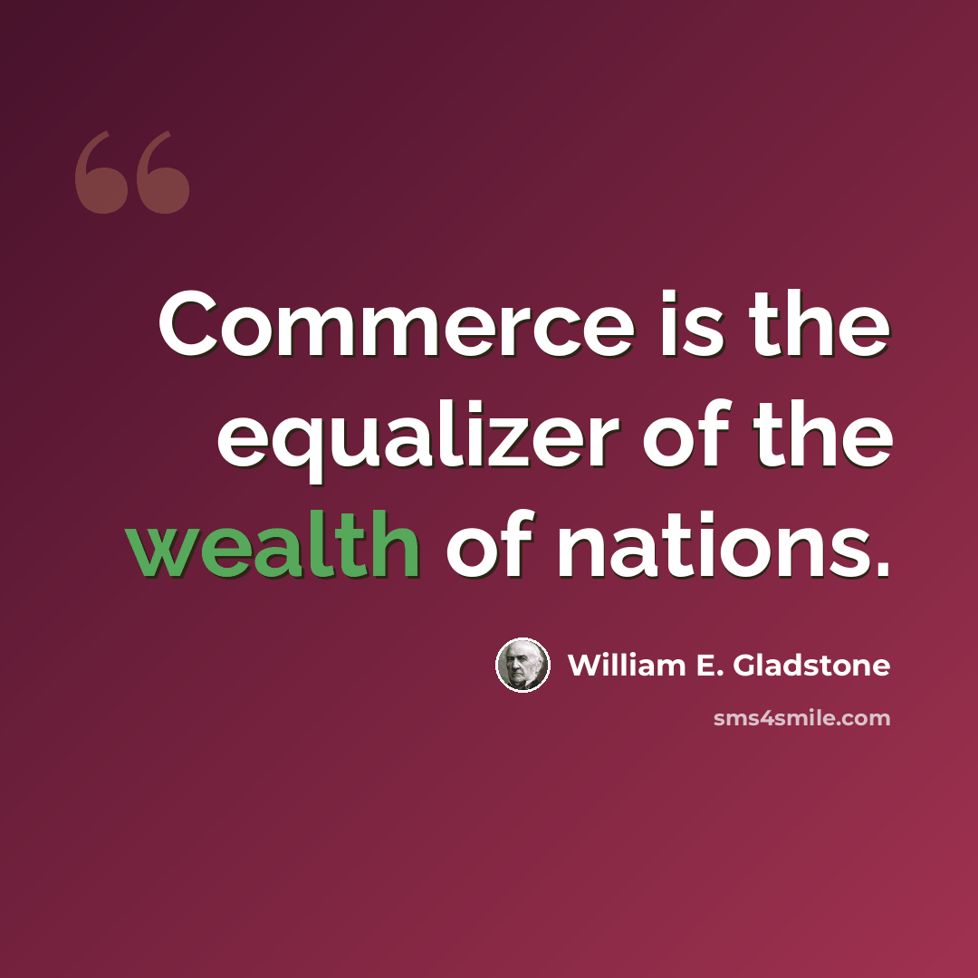 “Commerce is the equalizer of the wealth of nations.” quote by William E. Gladstone