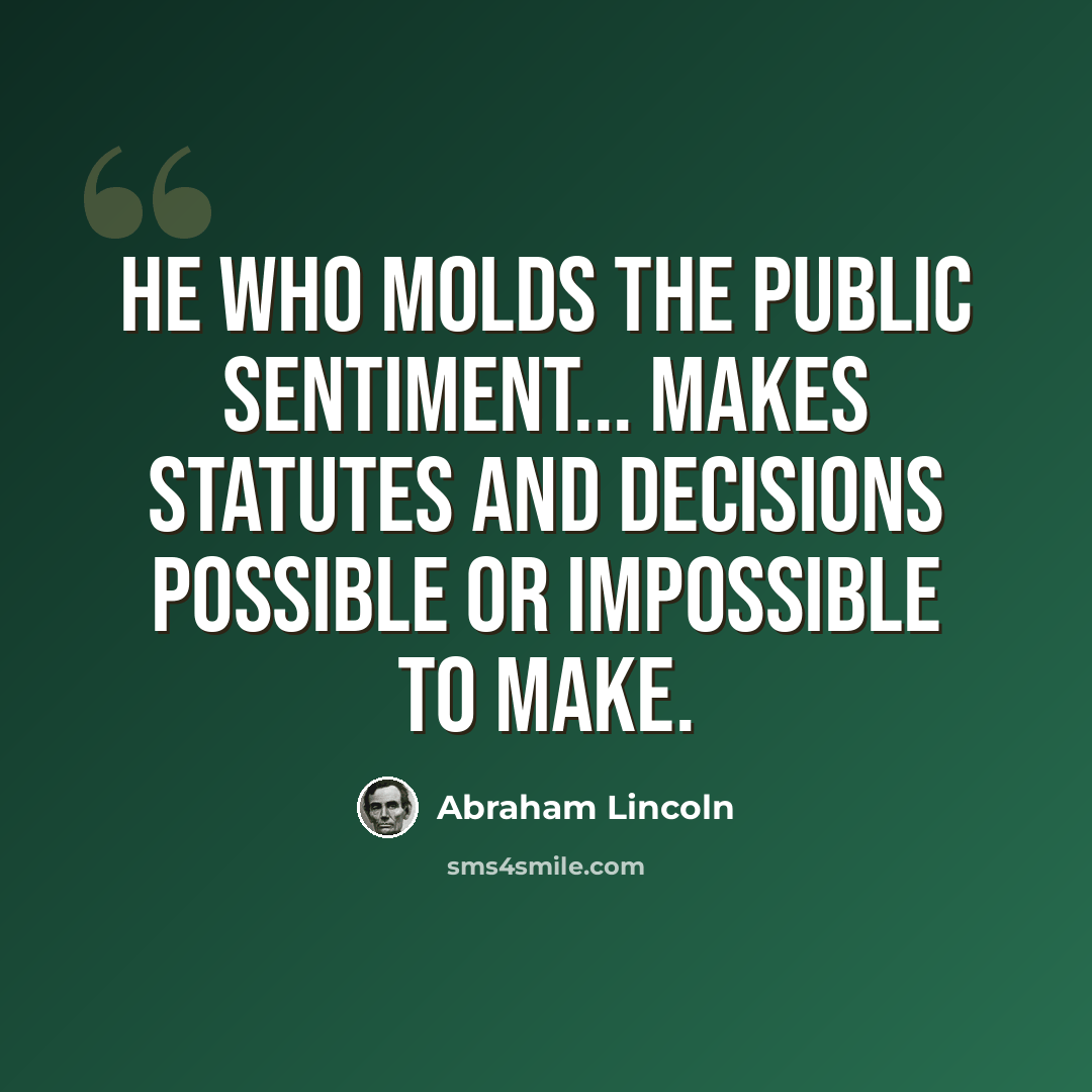 “He who molds the public sentiment... makes statutes and decisions possible or impossible to make.” quote by Abraham Lincoln