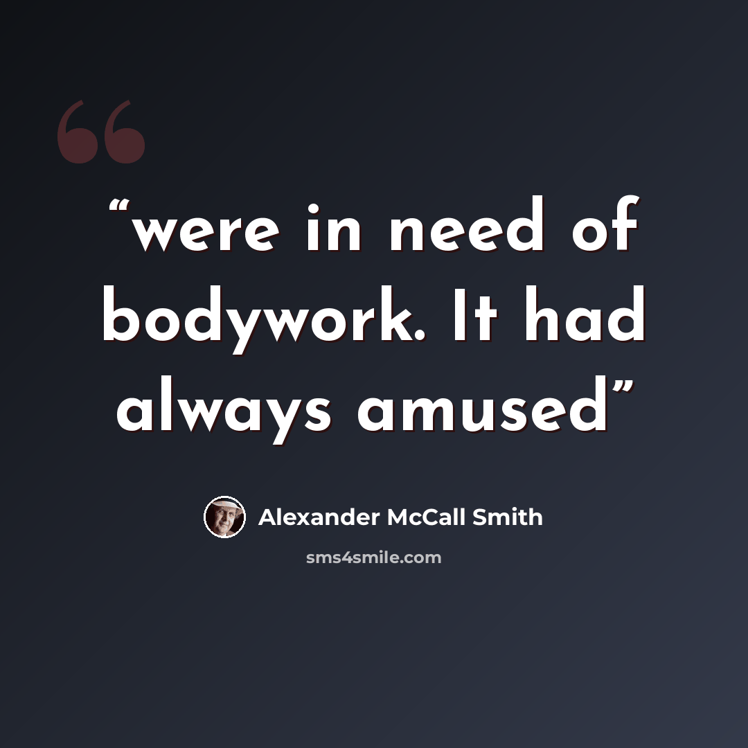 “were in need of bodywork. It had always amused” quote by Alexander McCall Smith