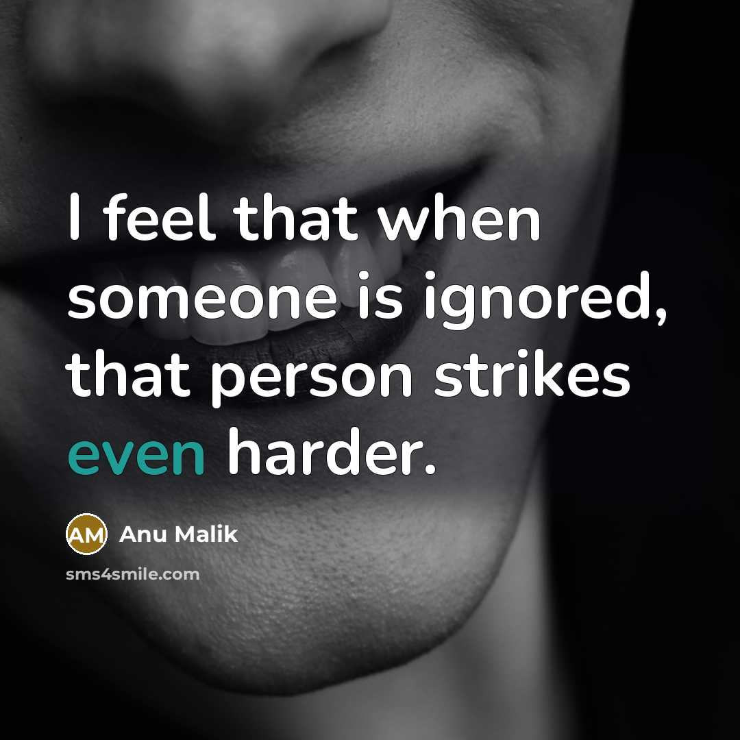 “I feel that when someone is ignored, that person strikes even harder.” quote by Anu Malik