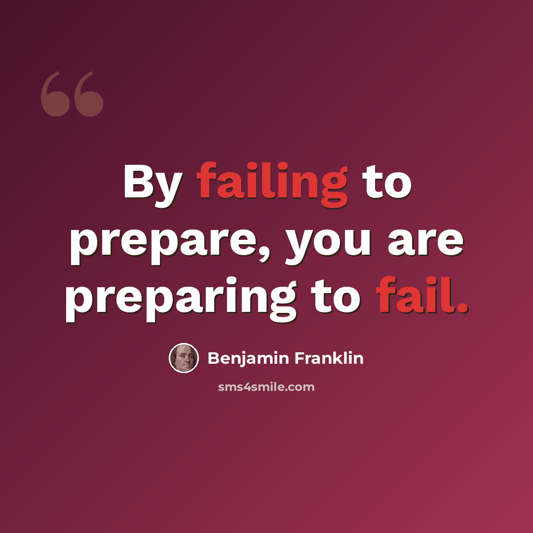 “By failing to prepare, you are preparing to fail.” quote by Benjamin Franklin