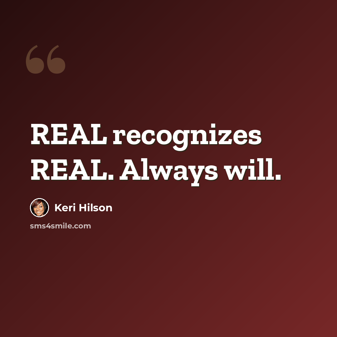 “REAL recognizes REAL. Always will.” quote by Keri Hilson
