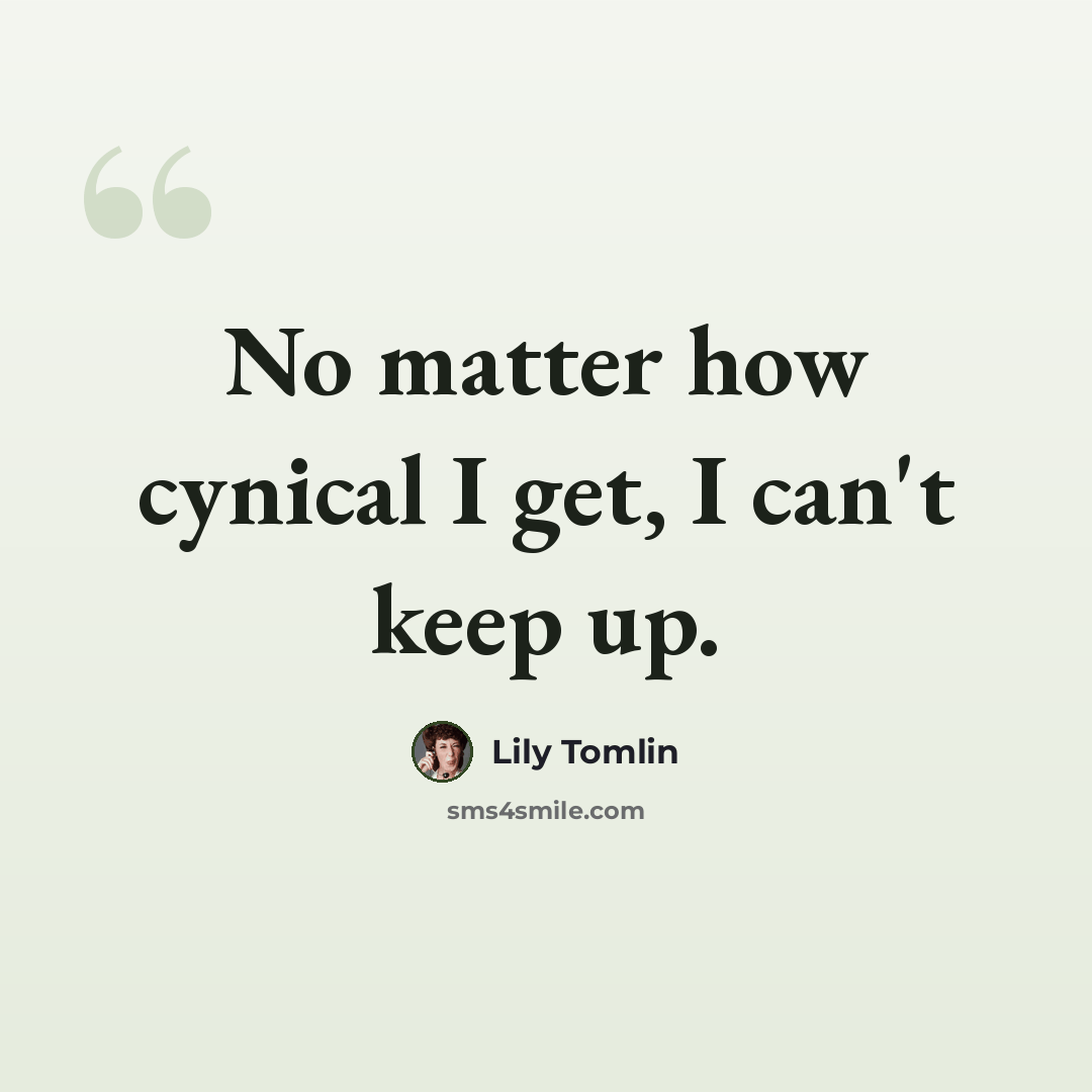 “No matter how cynical I get, I can't keep up.” quote by Lily Tomlin