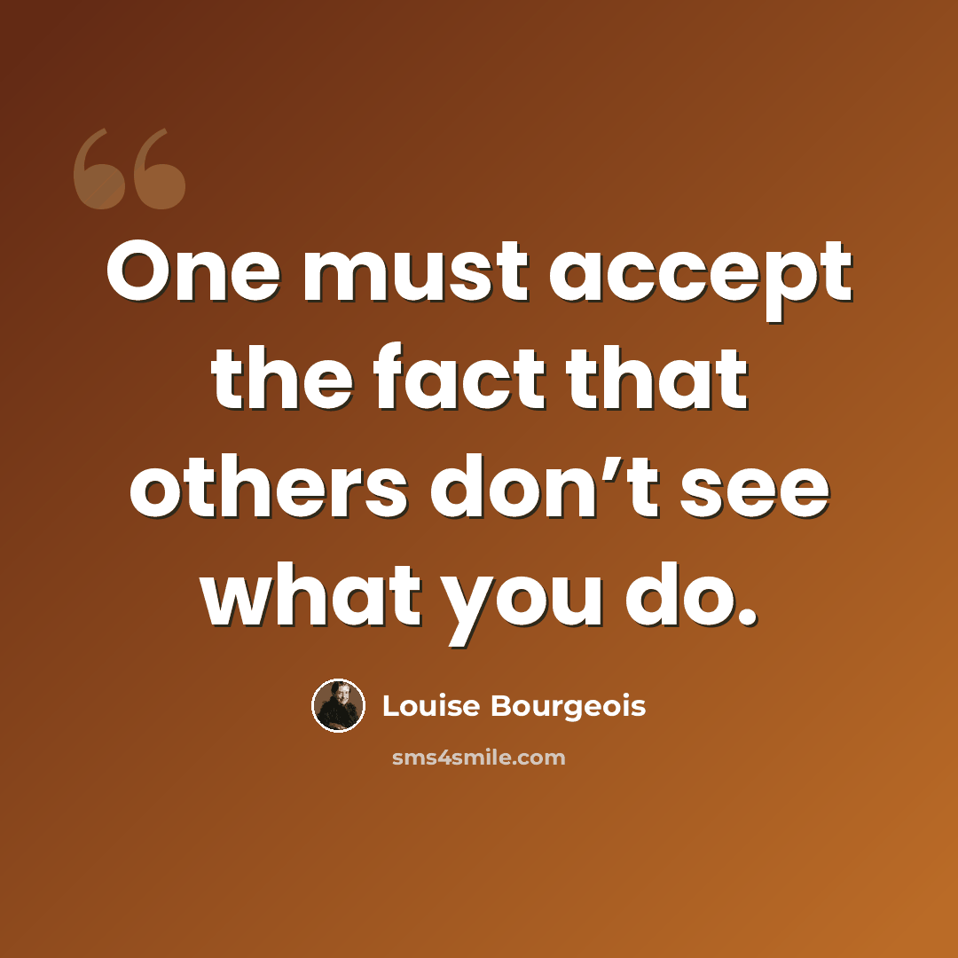 “One must accept the fact that others don’t see what you do.” quote by Louise Bourgeois
