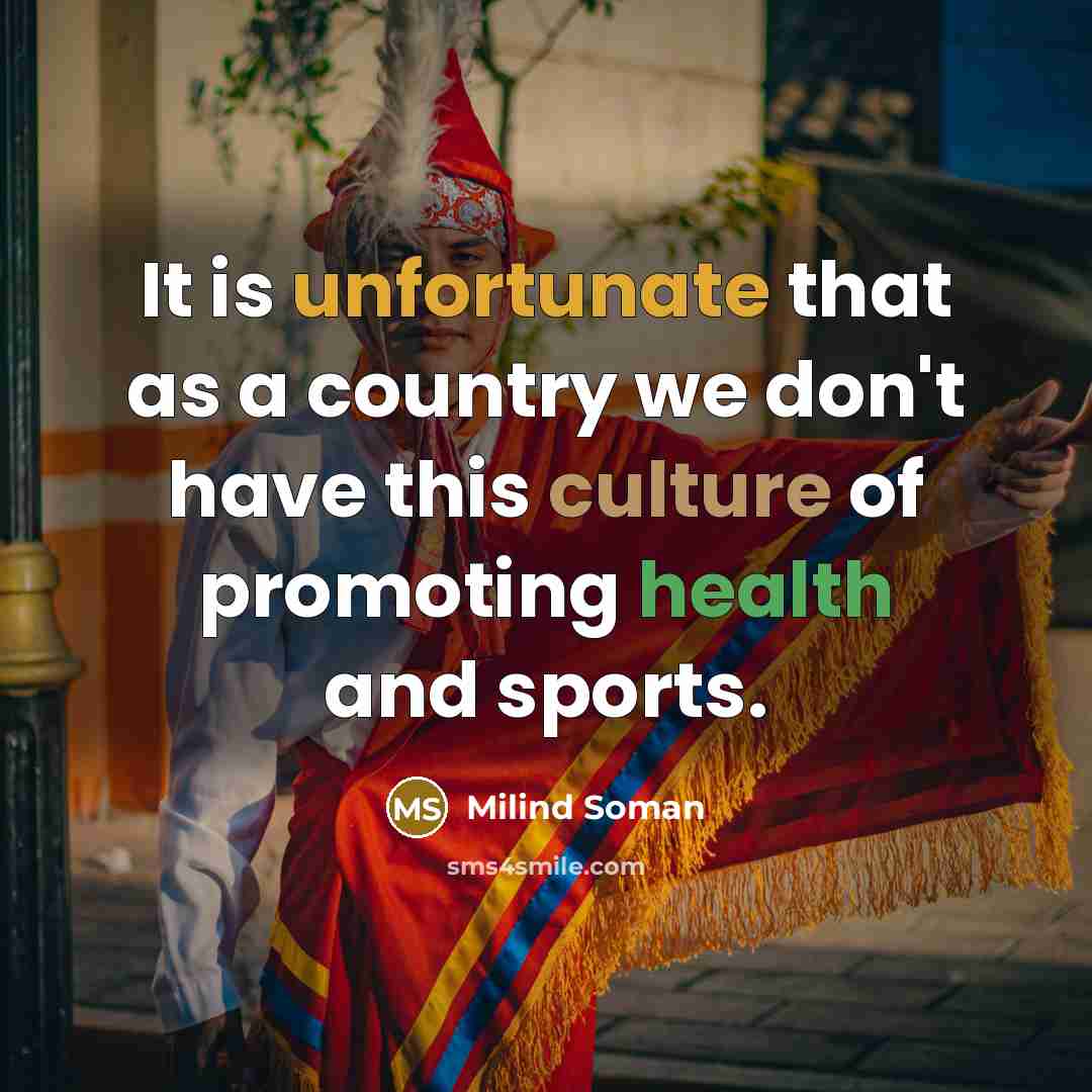 “It is unfortunate that as a country we don't have this culture of promoting health and sports.” quote by Milind Soman