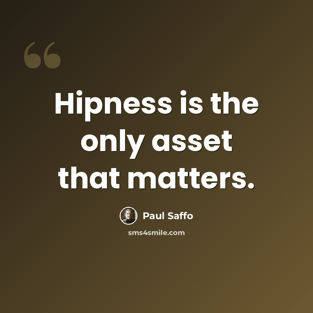 “Hipness is the only asset that matters.” quote by Paul Saffo