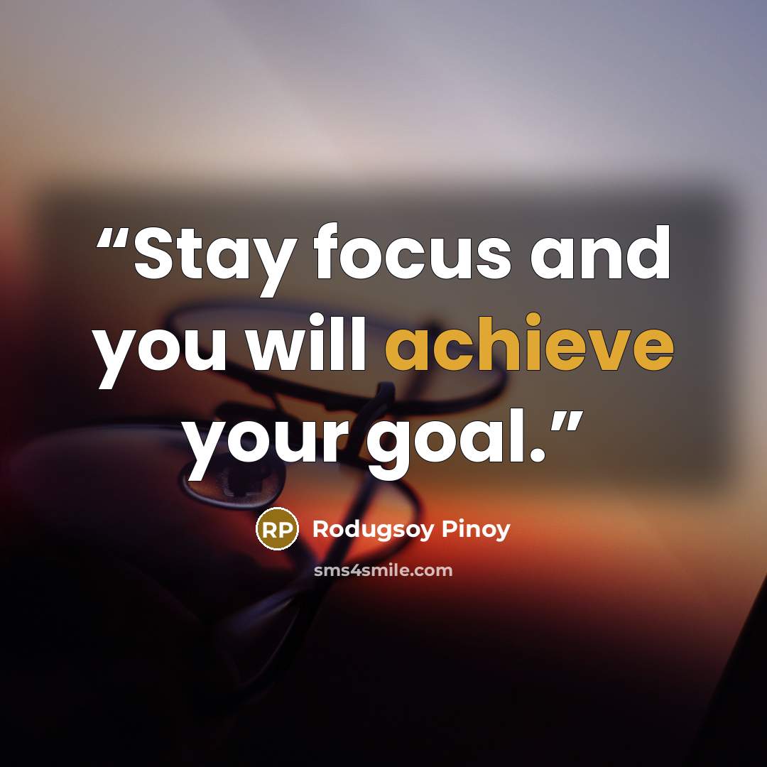 “Stay focus and you will achieve your goal.” quote by Rodugsoy Pinoy