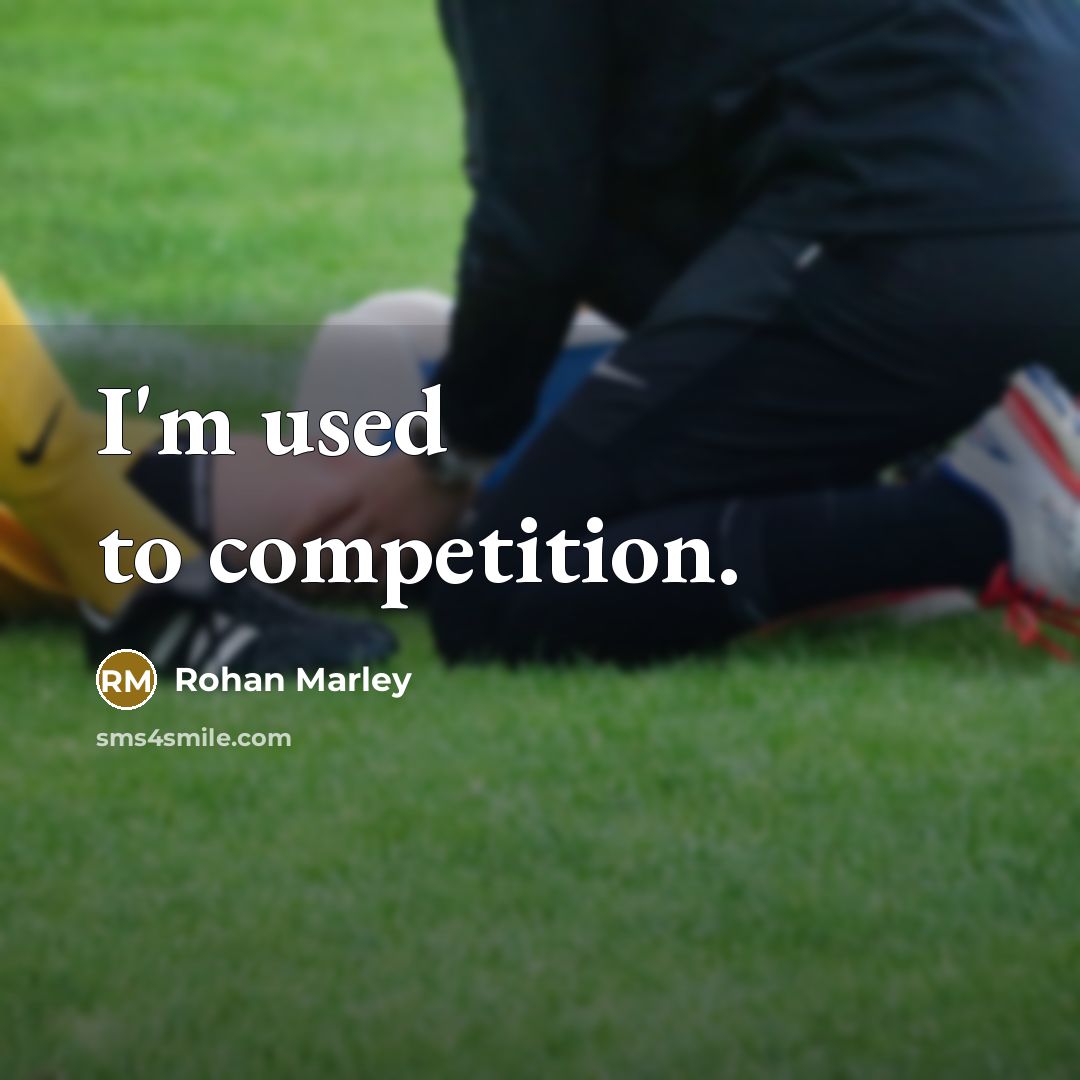 “I'm used to competition.” quote by Rohan Marley