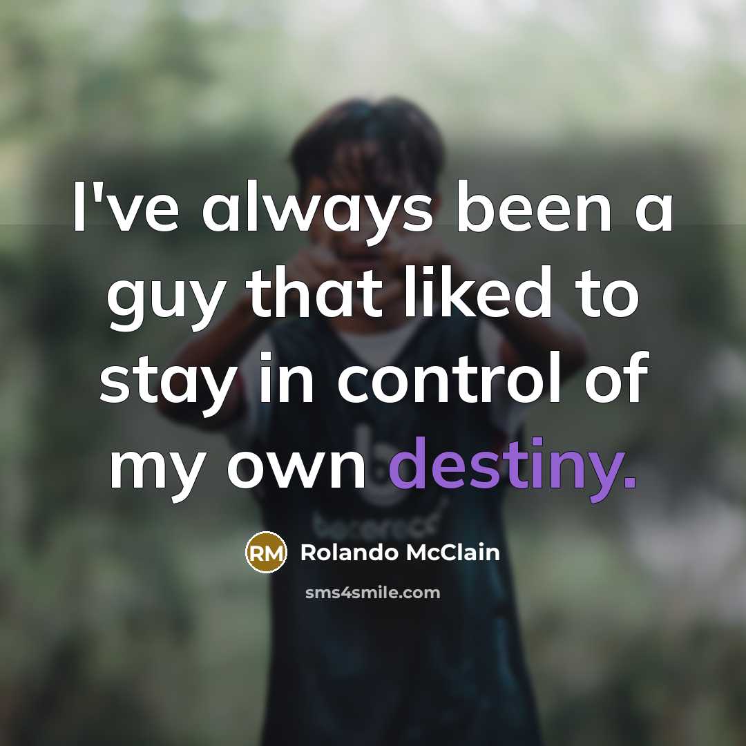 “I've always been a guy that liked to stay in control of my own destiny.” quote by Rolando McClain