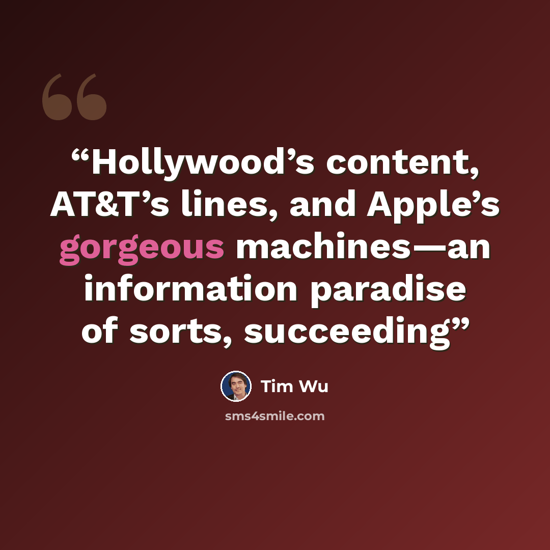 “Hollywood’s content, AT&T’s lines, and Apple’s gorgeous machines—an information paradise of sorts, succeeding” quote by Tim Wu