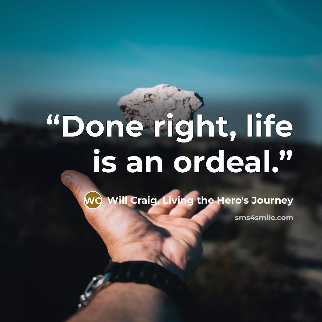 “Done right, life is an ordeal.” quote by Will Craig, Living the Hero's Journey