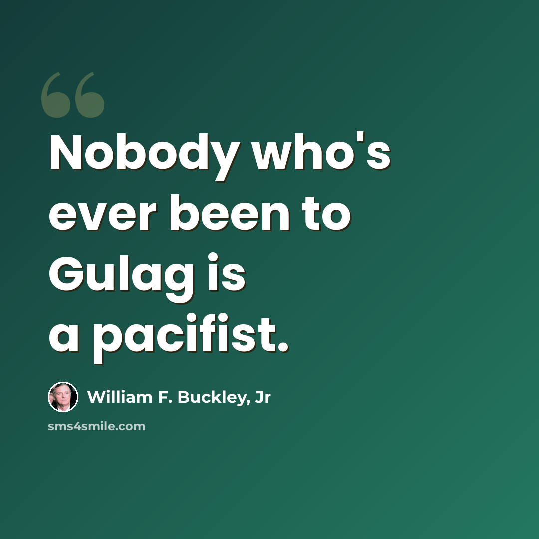 “Nobody who's ever been to Gulag is a pacifist.” quote by William F. Buckley, Jr