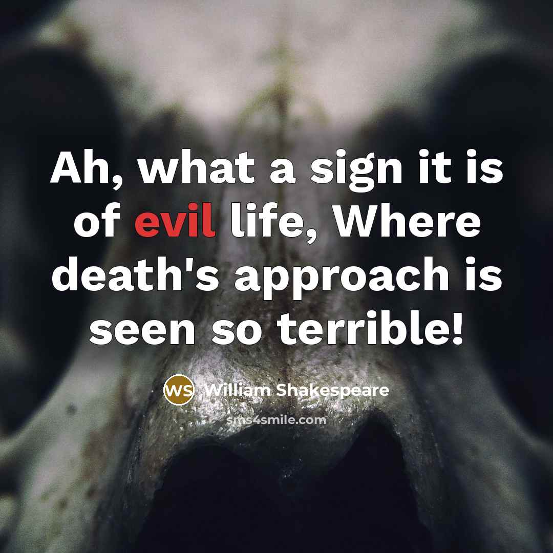 “Ah, what a sign it is of evil life, Where death's approach is seen so terrible!” quote by William Shakespeare