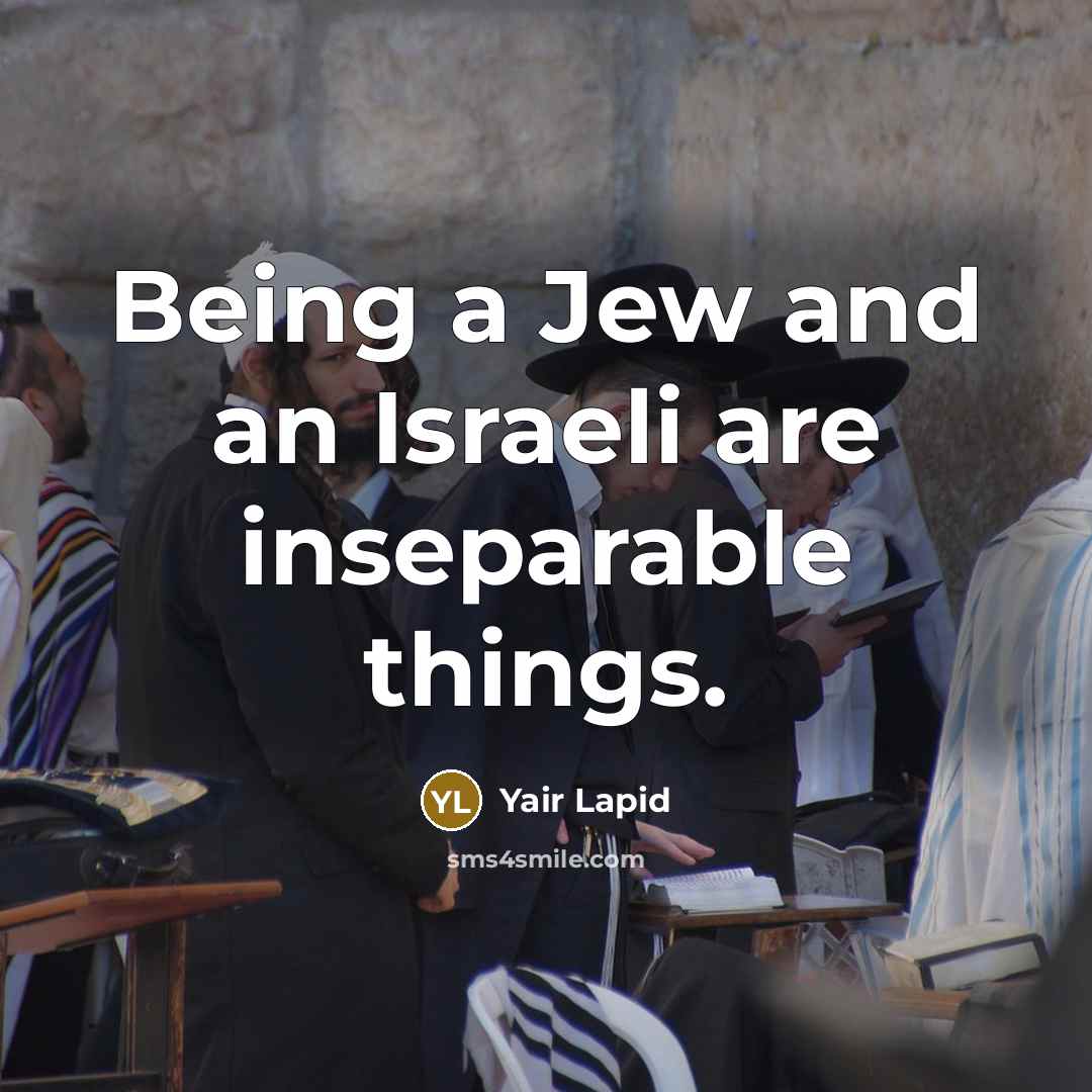 “Being a Jew and an Israeli are inseparable things.” quote by Yair Lapid