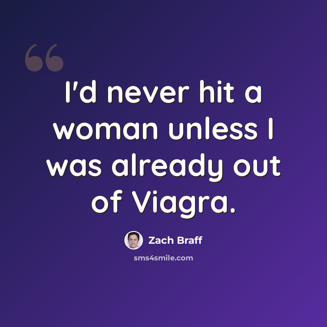 “I'd never hit a woman unless I was already out of Viagra.” quote by Zach Braff