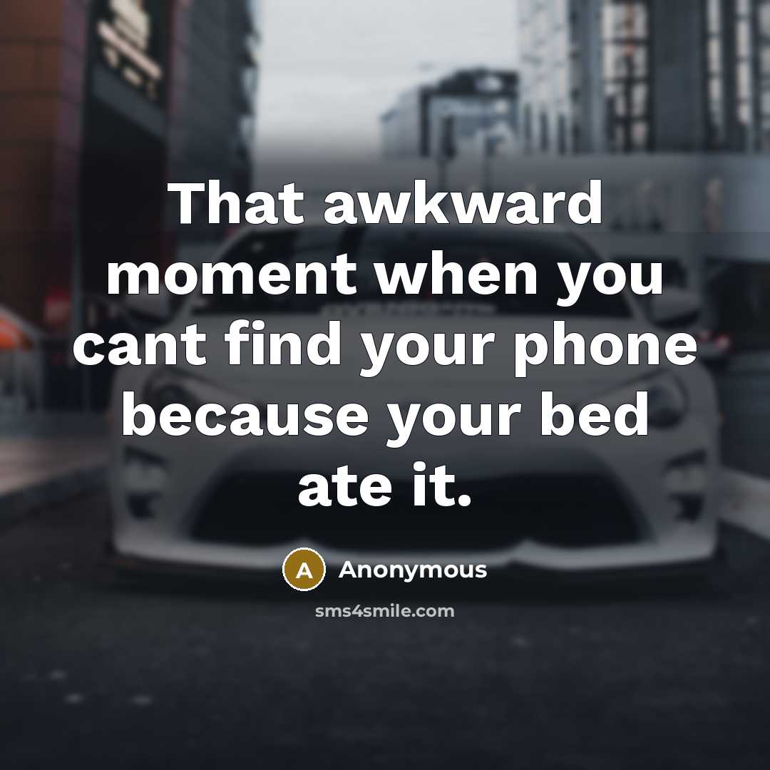 “That awkward moment when you cant find your phone because your bed ate it.” quote by Anonymous