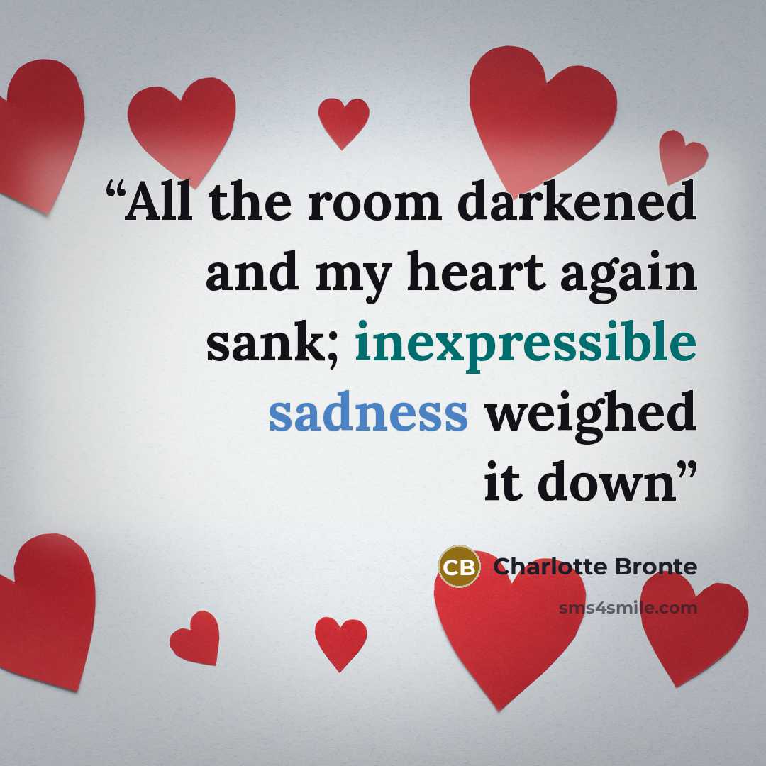“All the room darkened and my heart again sank; inexpressible sadness weighed it down” quote by Charlotte Brontë