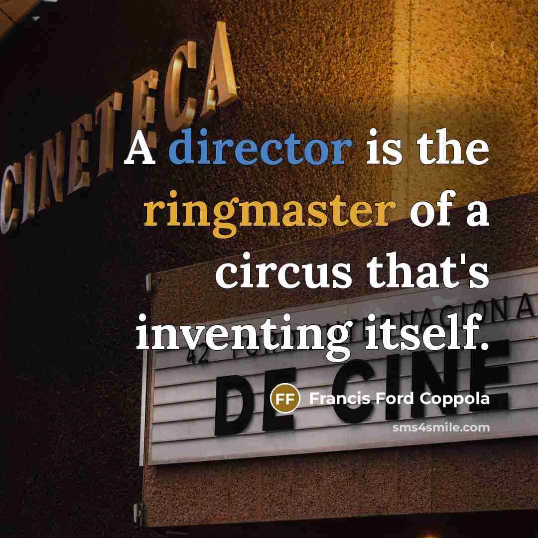 “A director is the ringmaster of a circus that's inventing itself.” quote by Francis Ford Coppola