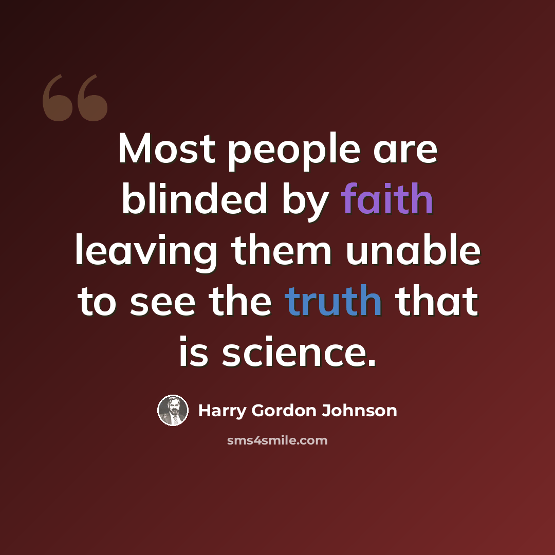 “Most people are blinded by faith leaving them unable to see the truth that is science.” quote by Harry Gordon Johnson