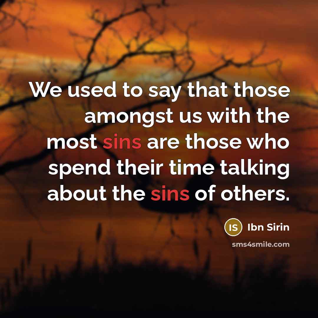 “We used to say that those amongst us with the most sins are those who spend their time talking about the sins of others.” quote by Ibn Sirin
