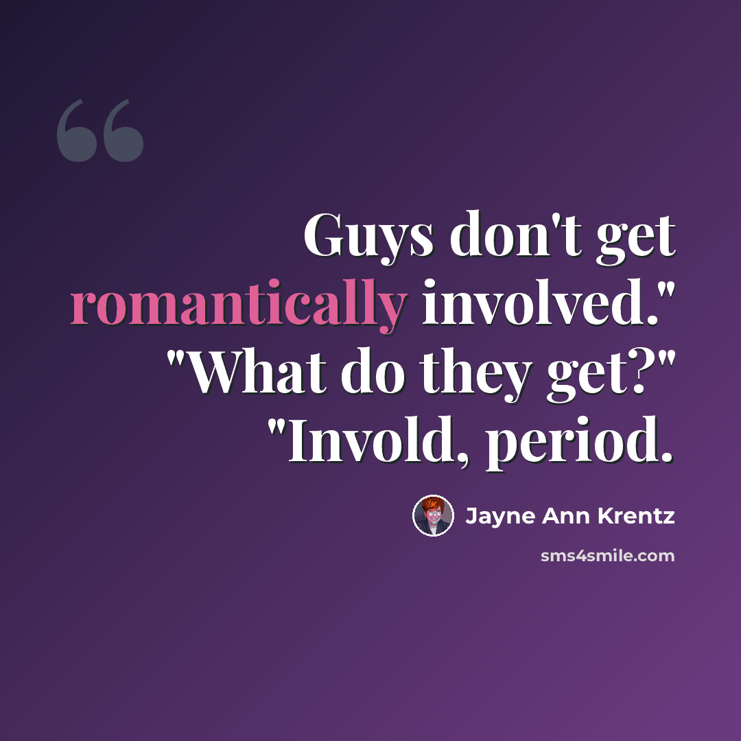 “Guys don't get romantically involved." "What do they get?" "Invold, period.” quote by Jayne Ann Krentz