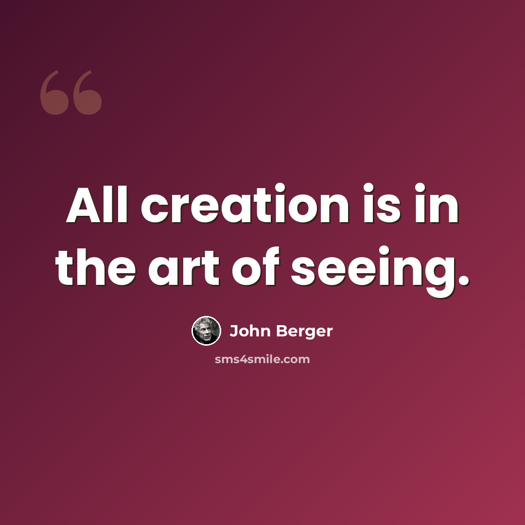 “All creation is in the art of seeing.” quote by John Berger