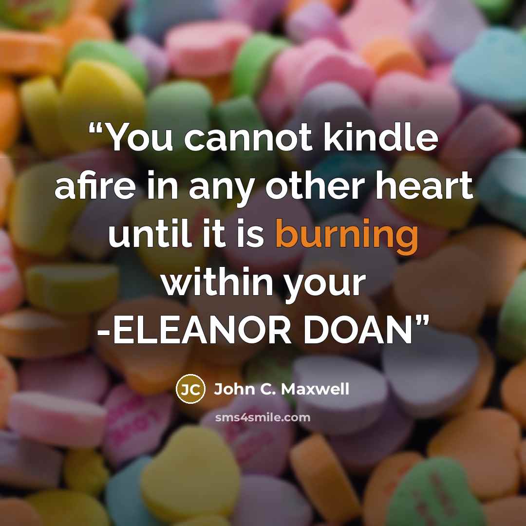 “You cannot kindle afire in any other heart until it is burning within your -ELEANOR DOAN” quote by John C. Maxwell